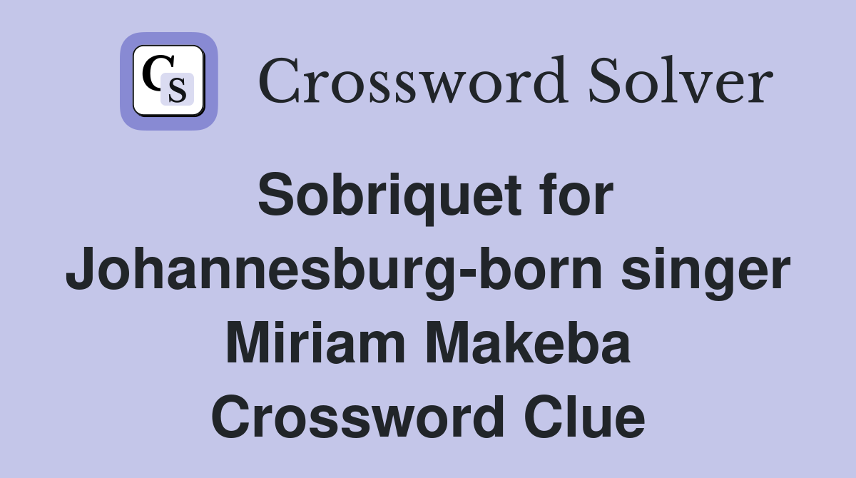 Sobriquet for Johannesburg-born singer Miriam Makeba Crossword Clue