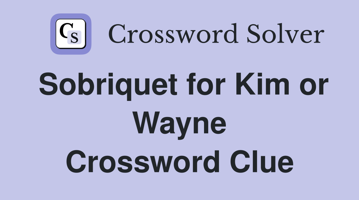 Sobriquet for Kim or Wayne Crossword Clue
