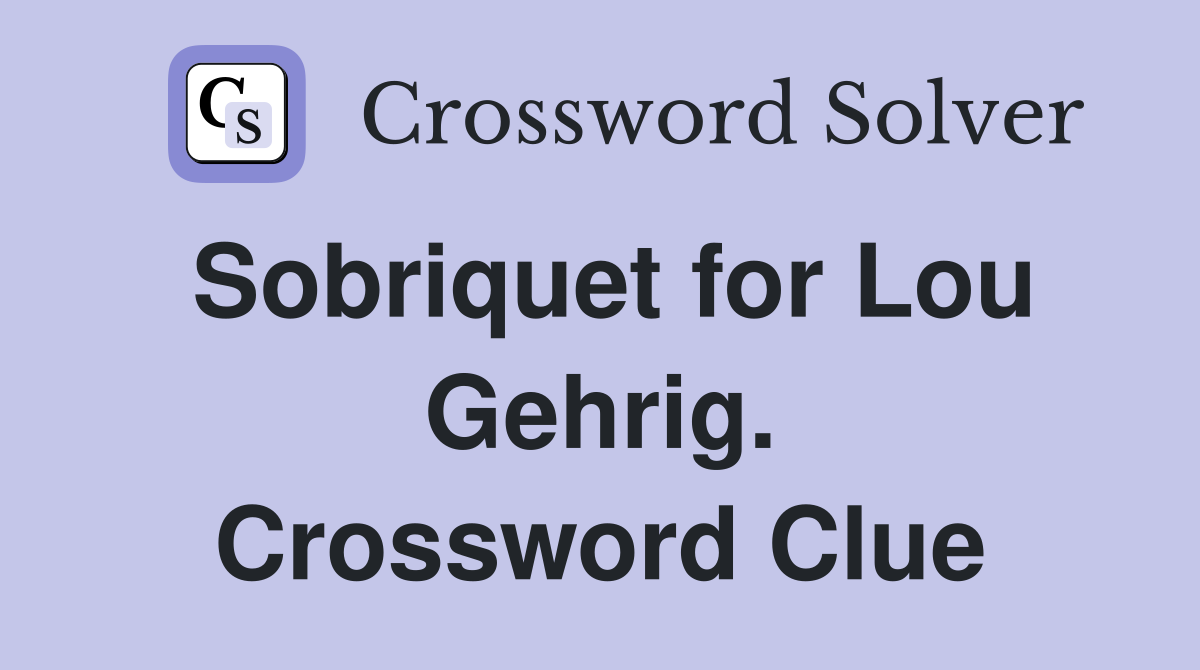 Sobriquet for Lou Gehrig. Crossword Clue