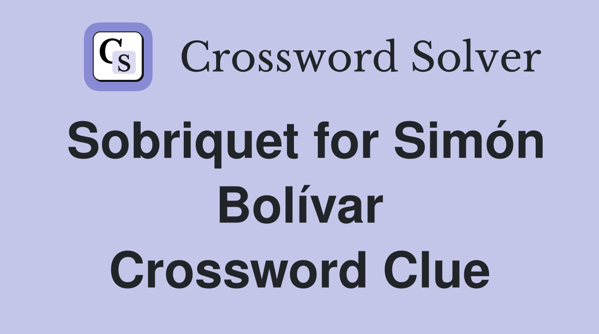 Sobriquet for Simón Bolívar Crossword Clue