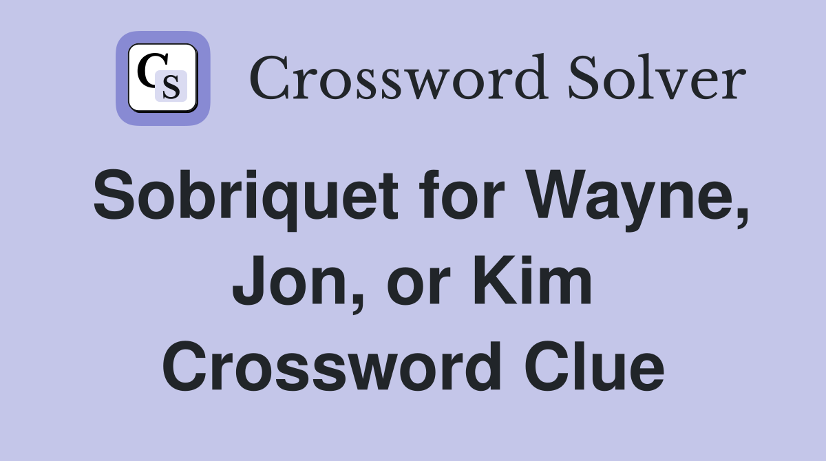 Sobriquet for Wayne, Jon, or Kim Crossword Clue