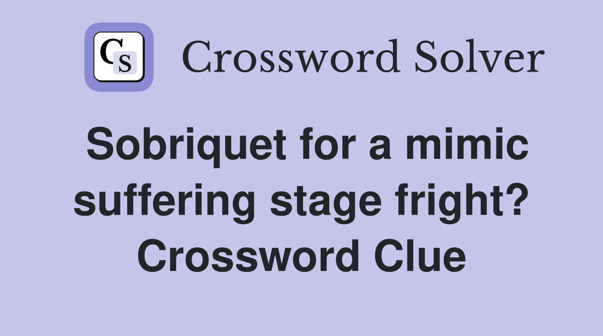 Sobriquet for a mimic suffering stage fright? Crossword Clue