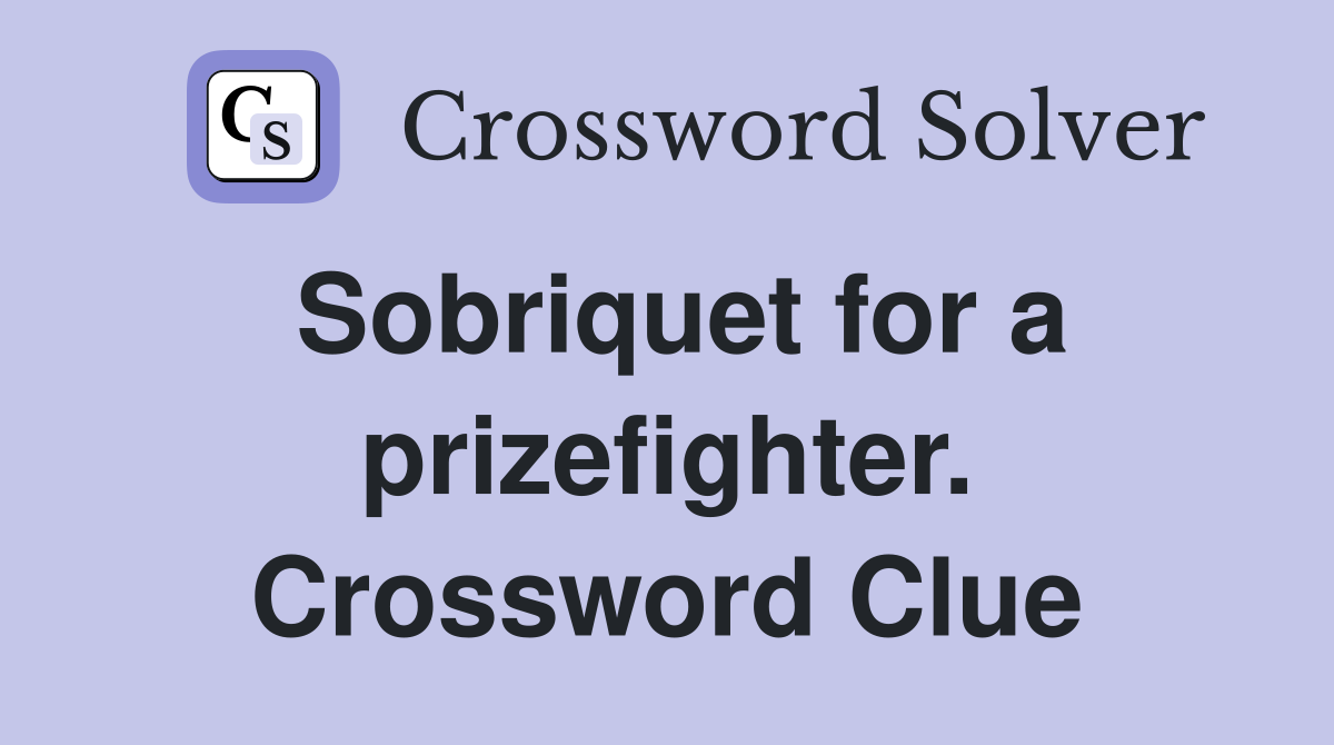 Sobriquet for a prizefighter. Crossword Clue