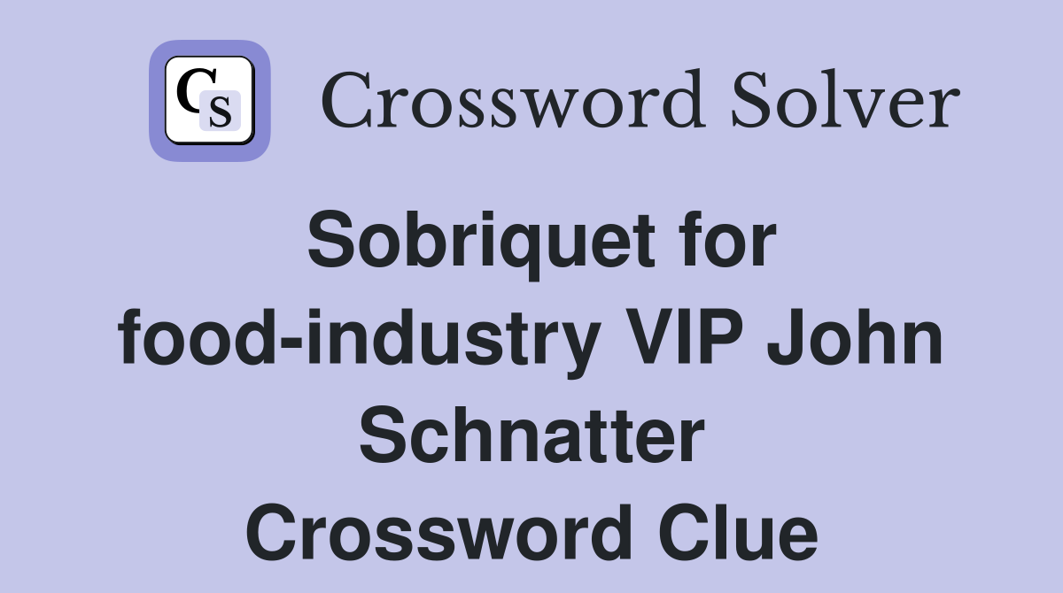 Sobriquet for food-industry VIP John Schnatter Crossword Clue