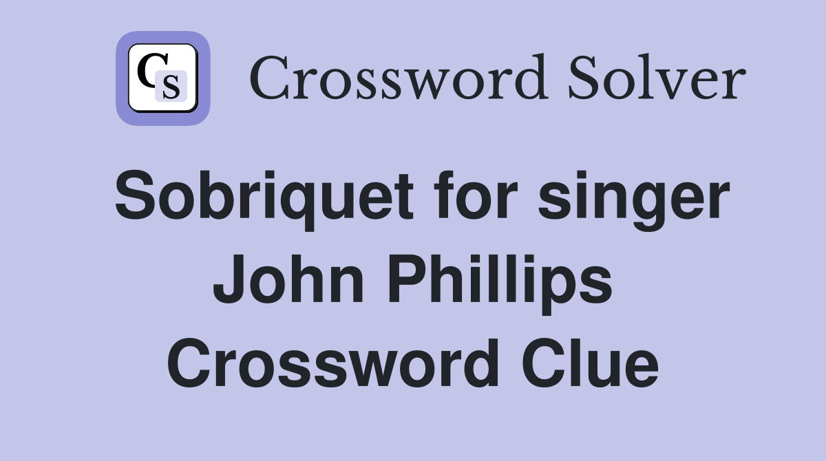 Sobriquet for singer John Phillips Crossword Clue