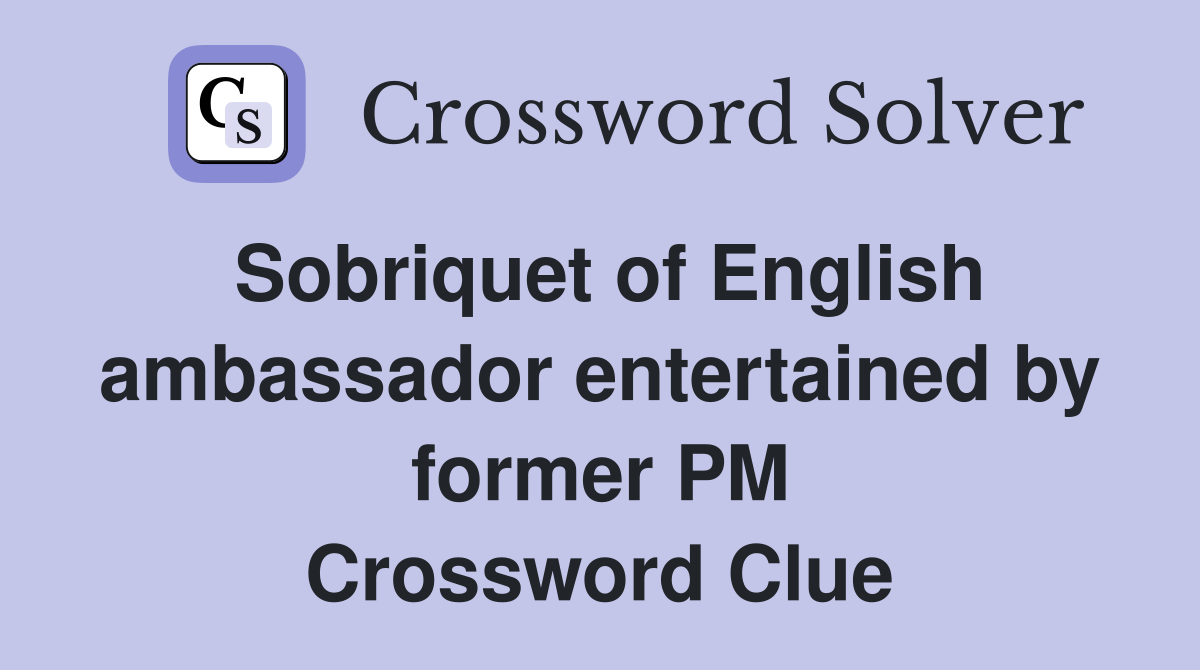 Sobriquet of English ambassador entertained by former PM Crossword Clue