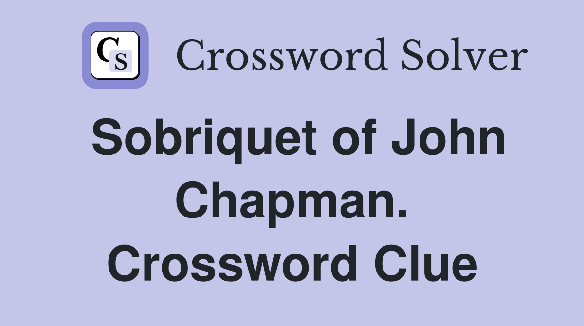 Sobriquet of John Chapman. Crossword Clue