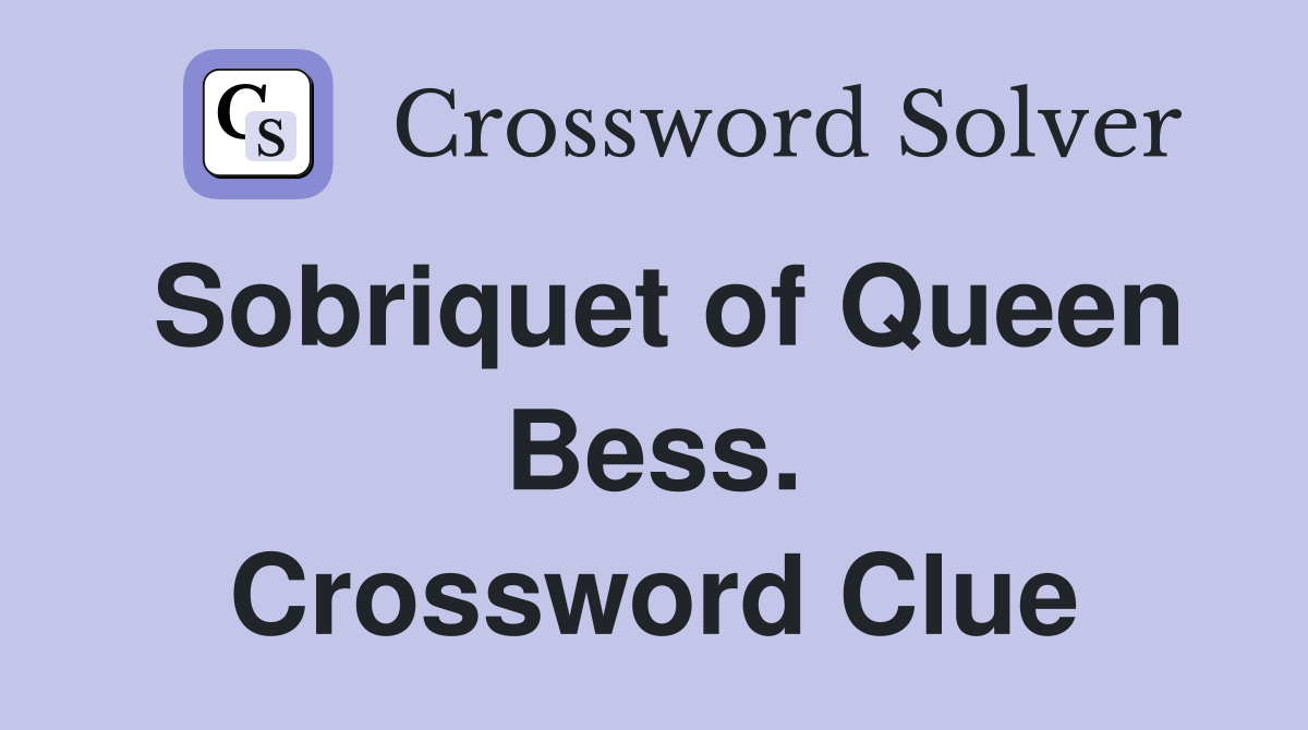 Sobriquet of Queen Bess. Crossword Clue
