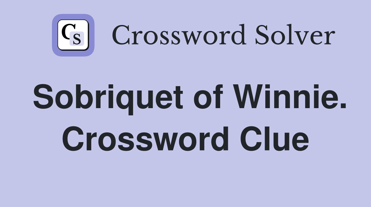 Sobriquet of Winnie. Crossword Clue