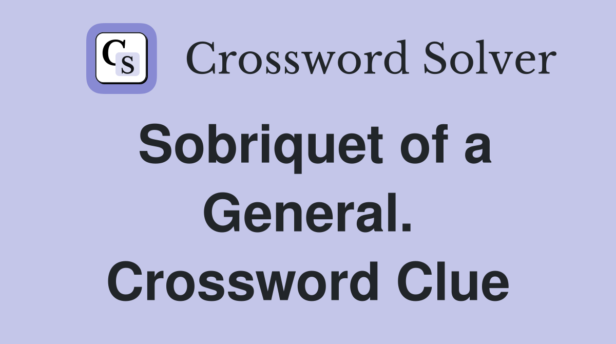 Sobriquet of a General. Crossword Clue