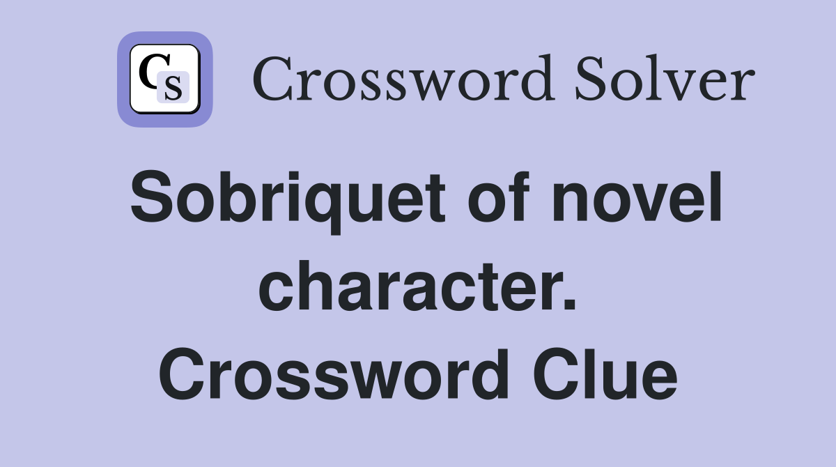 Sobriquet of novel character. Crossword Clue