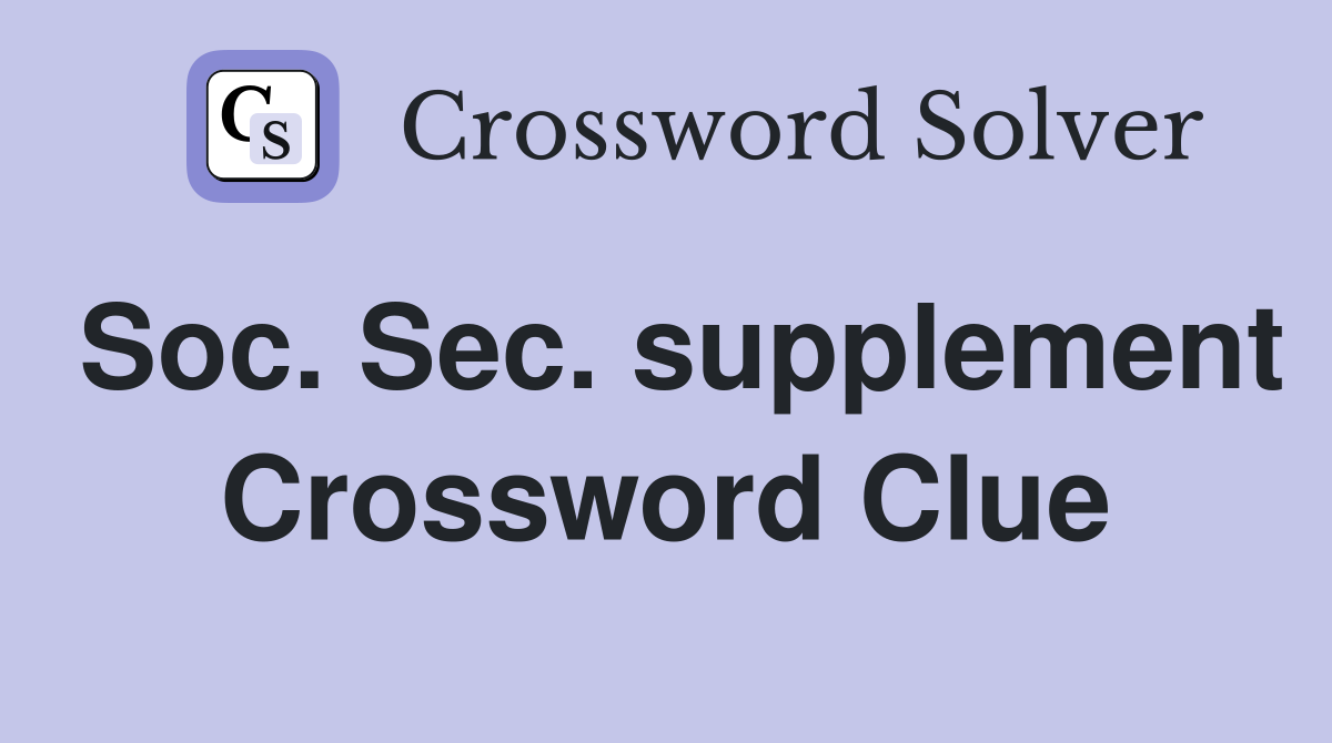 Soc. Sec. supplement Crossword Clue