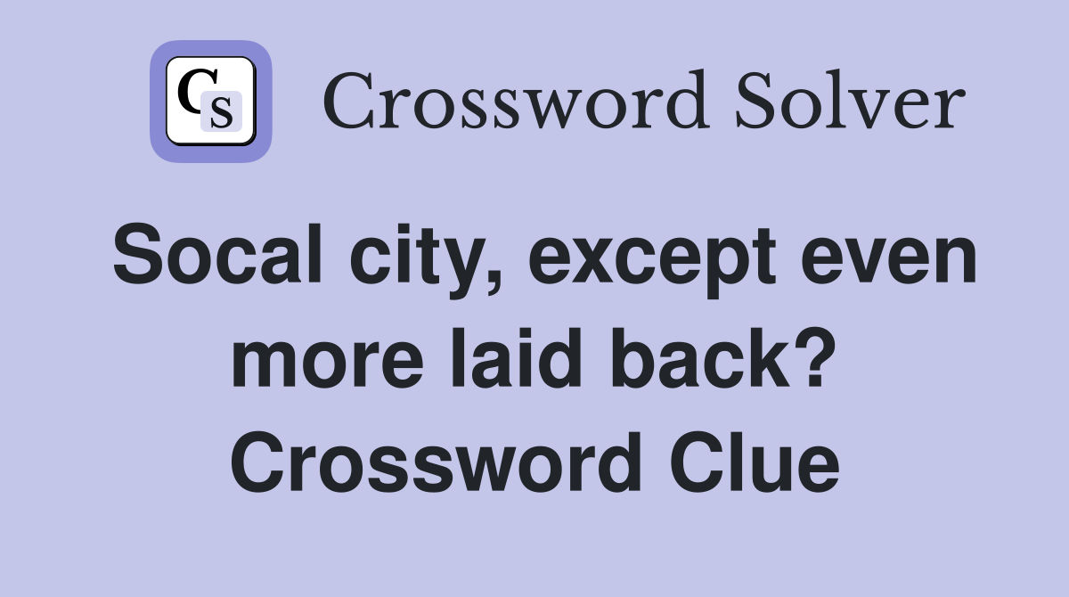 Socal city, except even more laid back? Crossword Clue
