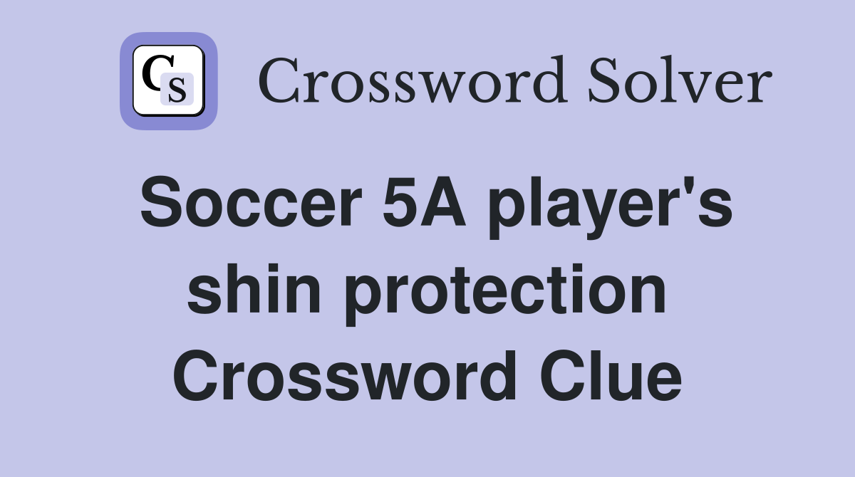 Soccer 5A player's shin protection Crossword Clue