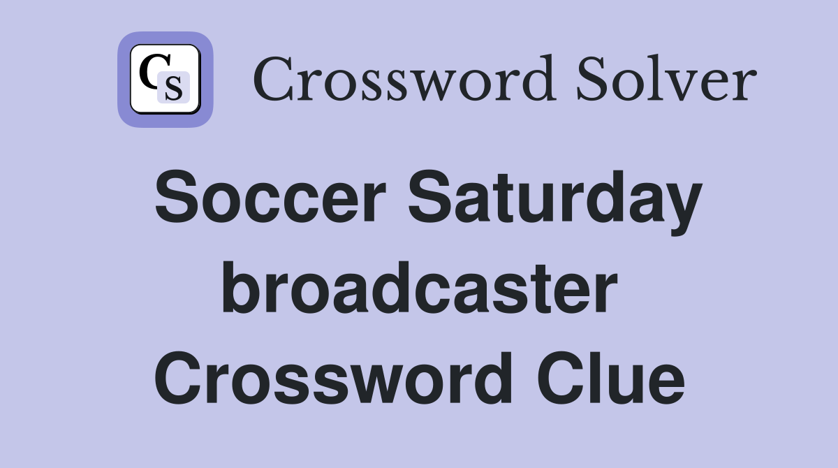 Soccer Saturday broadcaster Crossword Clue