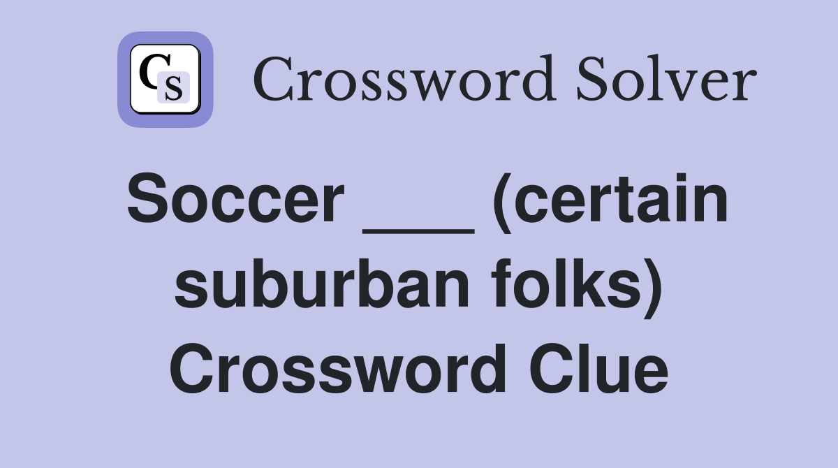 Soccer ___ (certain suburban folks) Crossword Clue