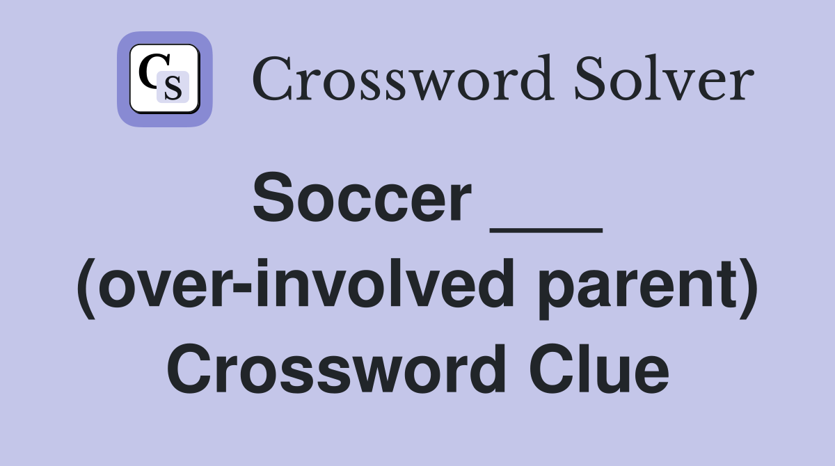 Soccer ___ (over-involved parent) Crossword Clue