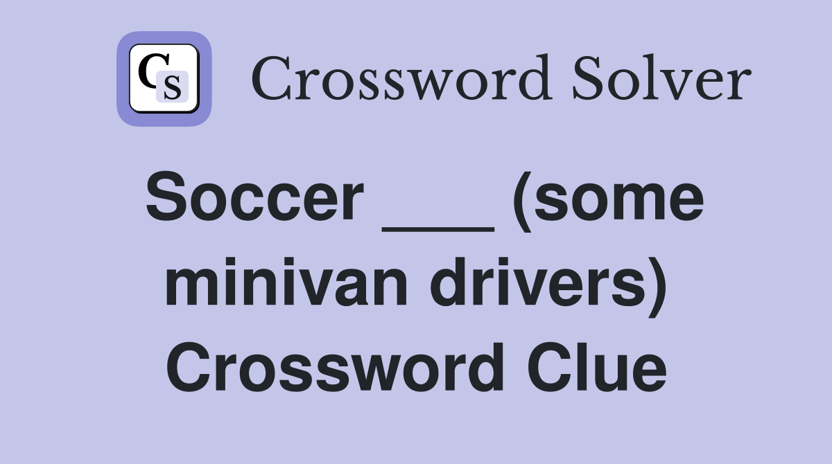 Soccer ___ (some minivan drivers) Crossword Clue
