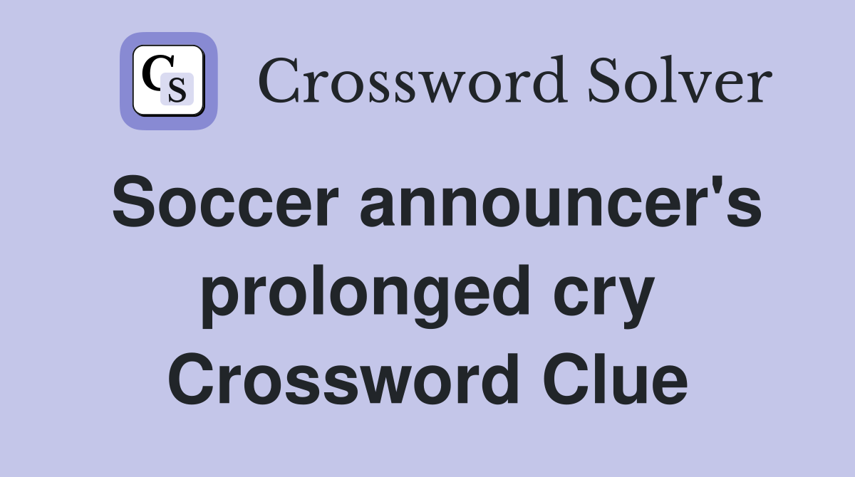Soccer announcer's prolonged cry Crossword Clue