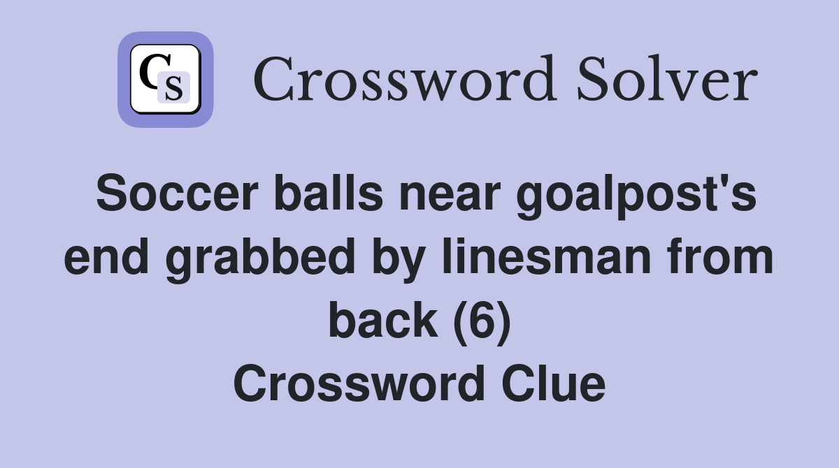 Soccer balls near goalpost's end grabbed by linesman from back (6) Crossword Clue