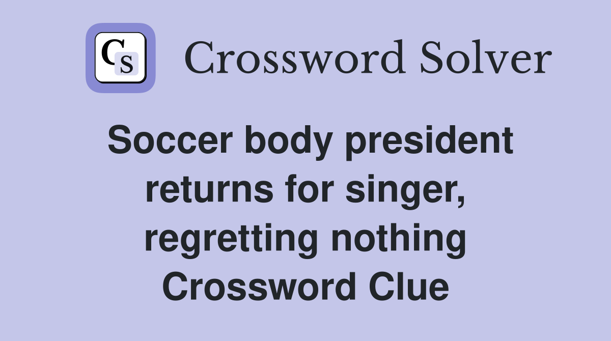 Soccer body president returns for singer, regretting nothing Crossword Clue
