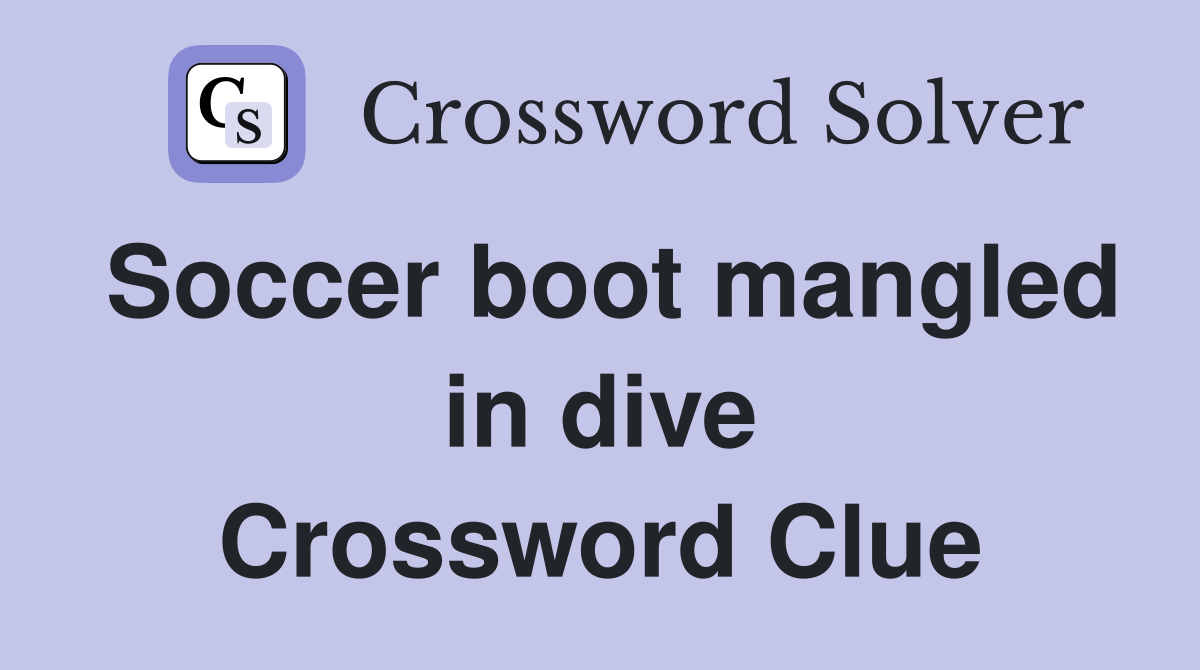 Soccer boot mangled in dive Crossword Clue