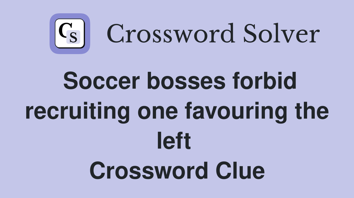 Soccer bosses forbid recruiting one favouring the left  Crossword Clue