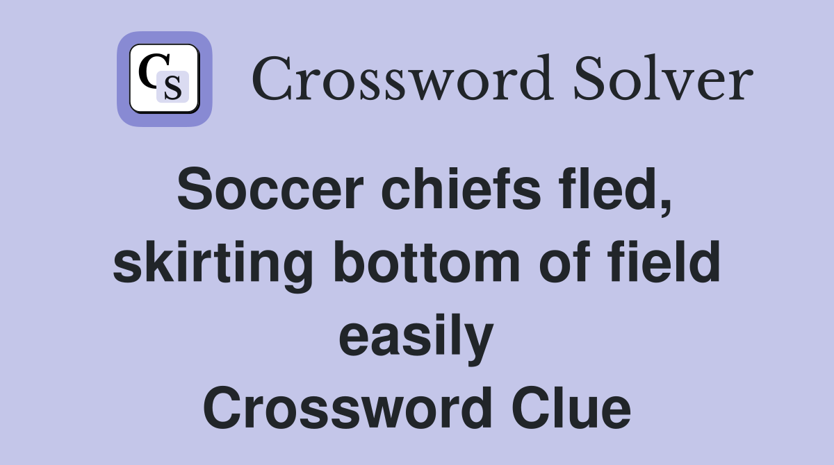 Soccer chiefs fled, skirting bottom of field easily Crossword Clue