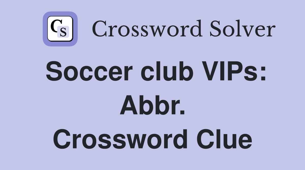 Soccer club VIPs: Abbr. Crossword Clue