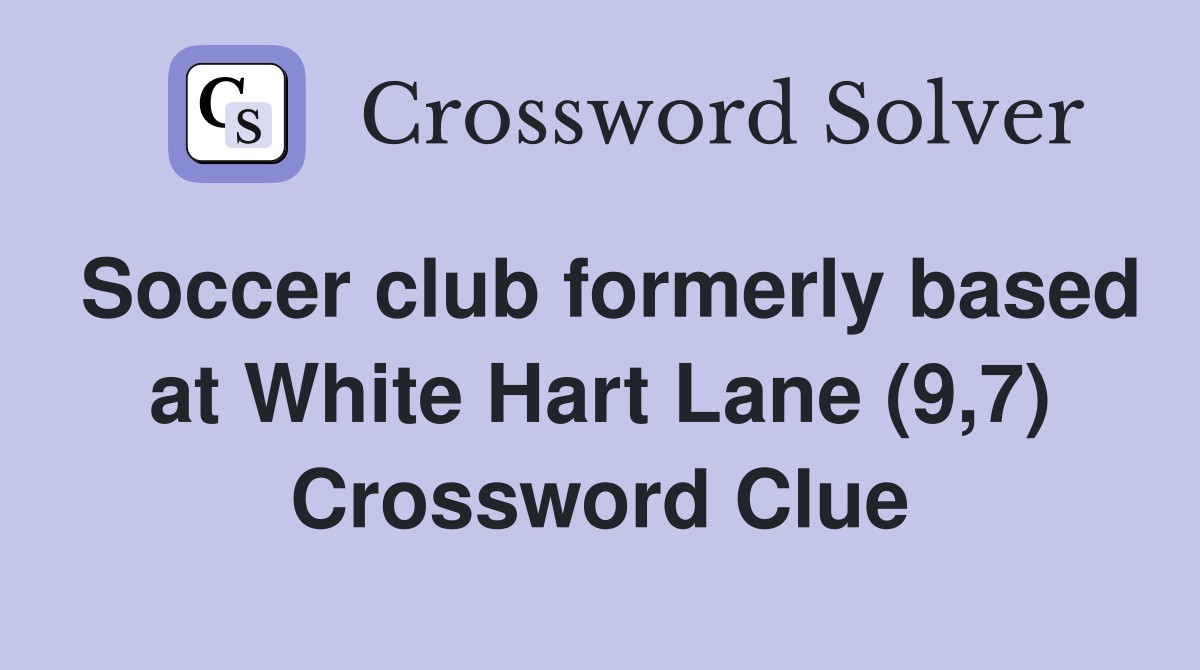 Soccer club formerly based at White Hart Lane (9,7) Crossword Clue