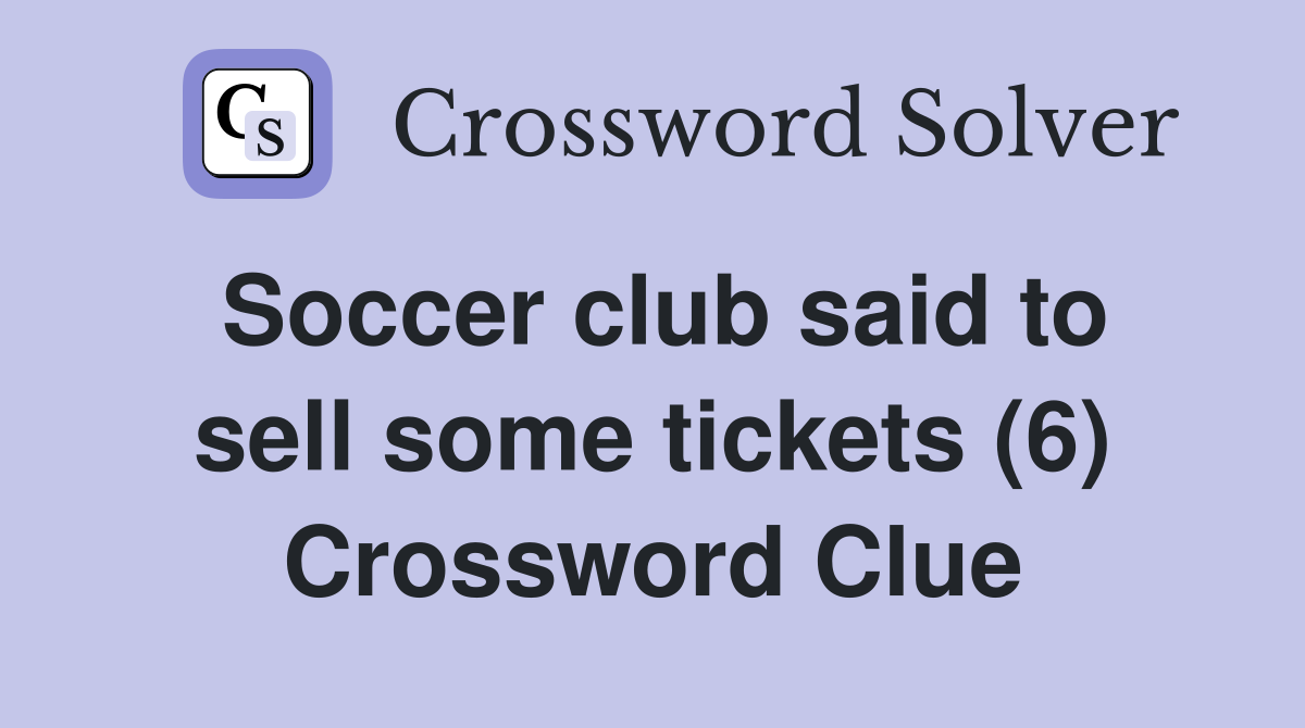 Soccer club said to sell some tickets (6) Crossword Clue