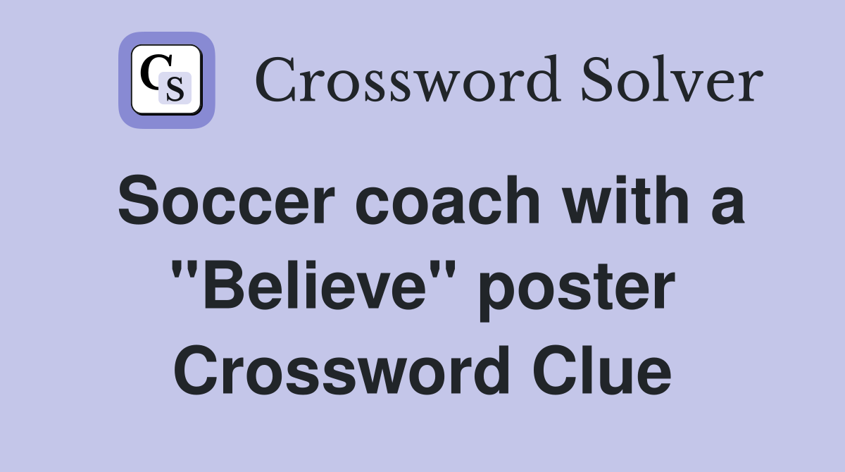 Soccer coach with a "Believe" poster Crossword Clue