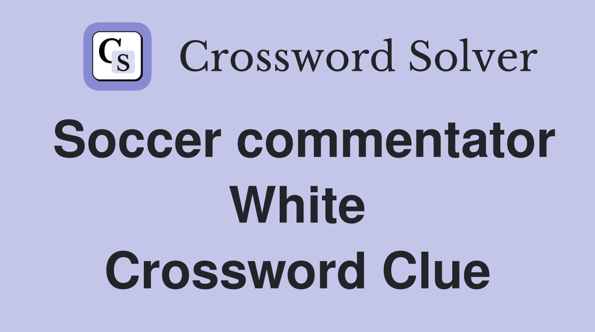 Soccer commentator White Crossword Clue