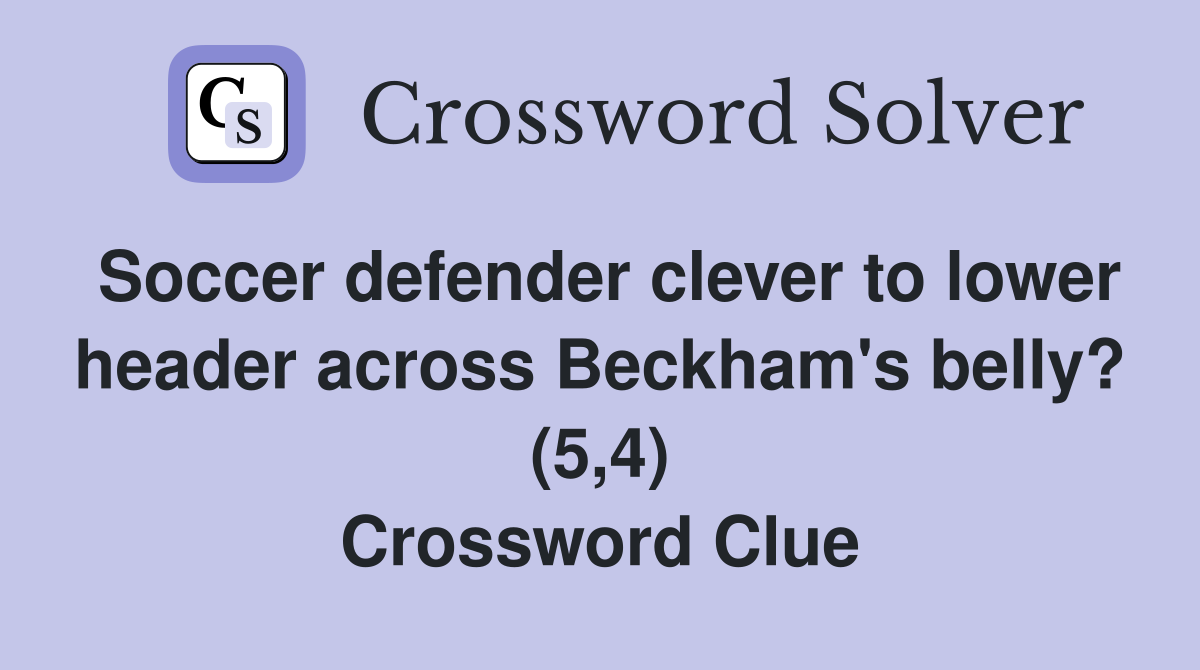 Soccer defender clever to lower header across Beckham's belly? (5,4) Crossword Clue