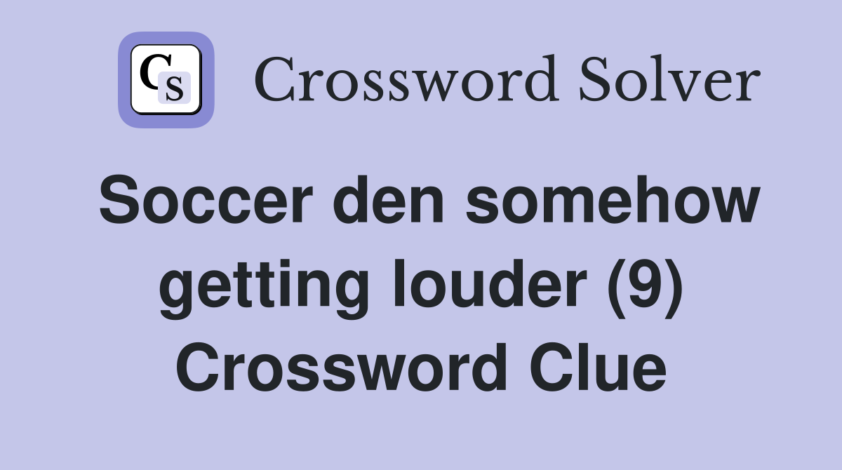 Soccer den somehow getting louder (9) Crossword Clue