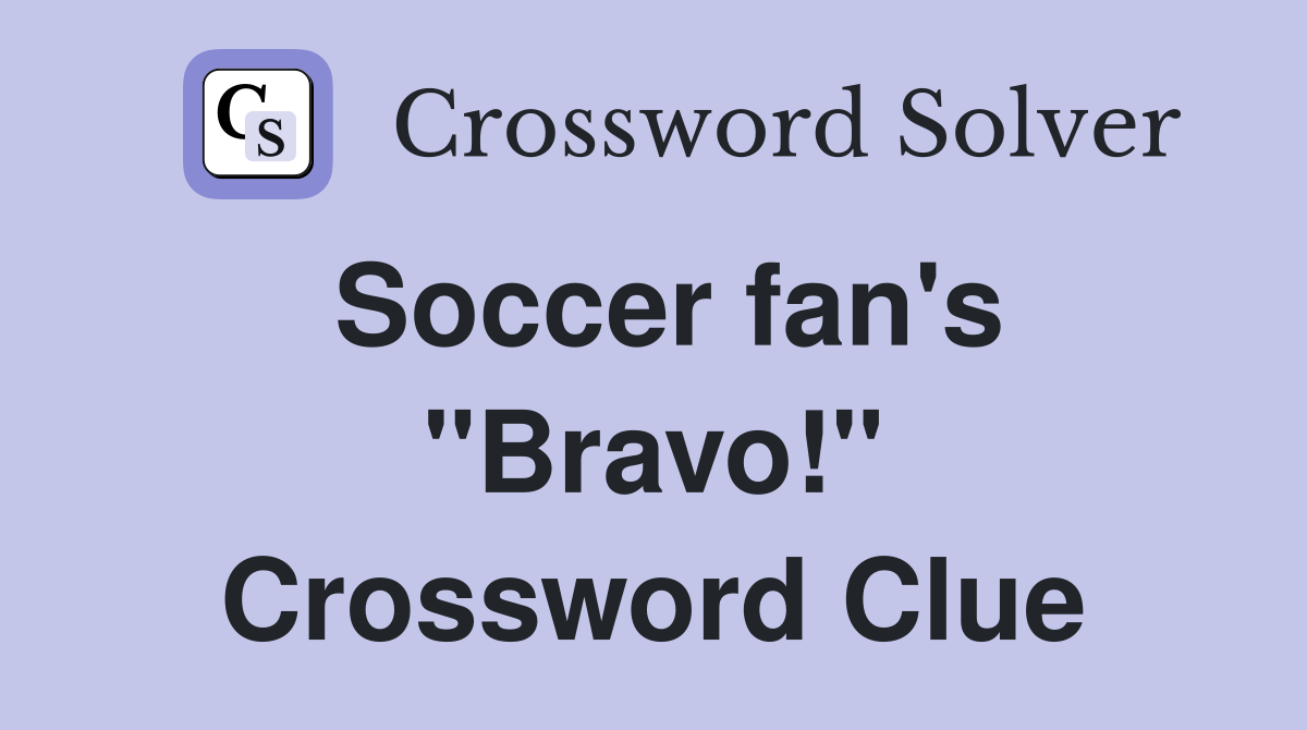 Soccer fan's "Bravo!" Crossword Clue