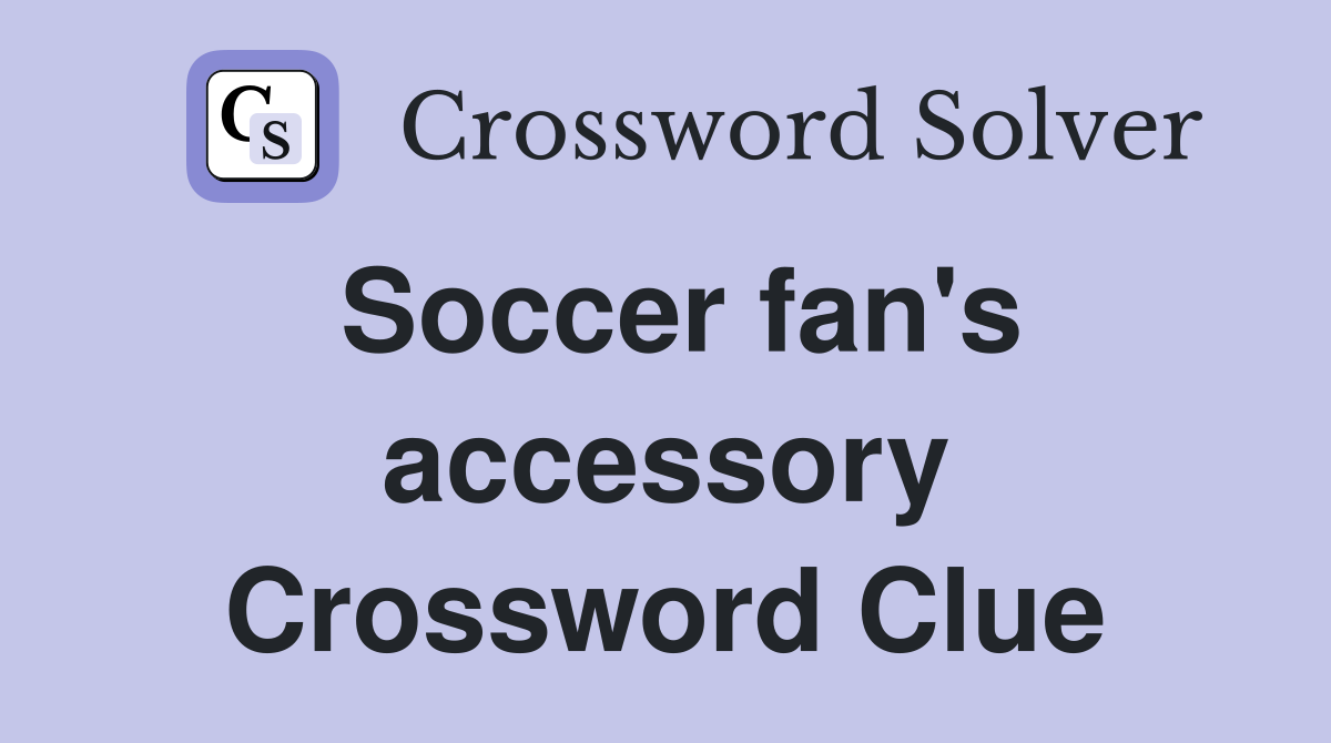 Soccer fan's accessory Crossword Clue