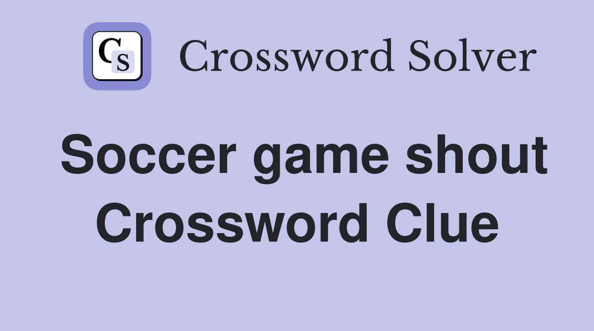 Soccer game shout Crossword Clue
