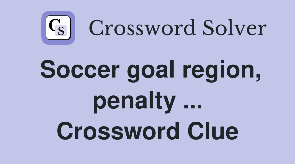 Soccer goal region, penalty ... Crossword Clue
