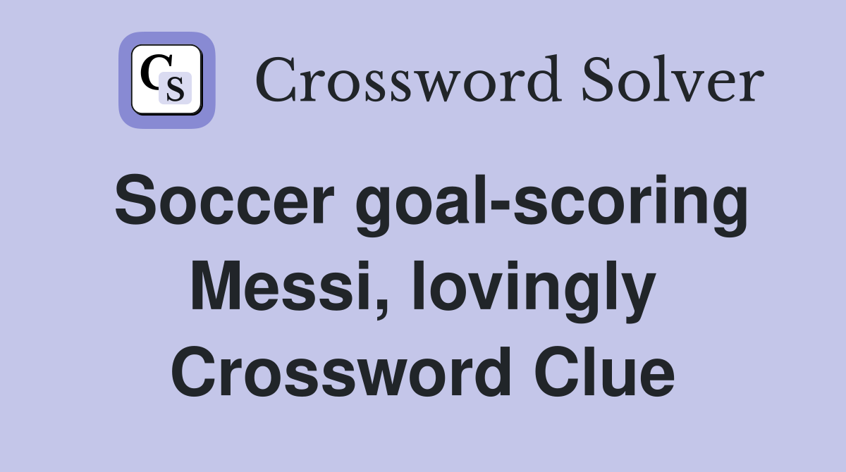 Soccer goal-scoring Messi, lovingly Crossword Clue