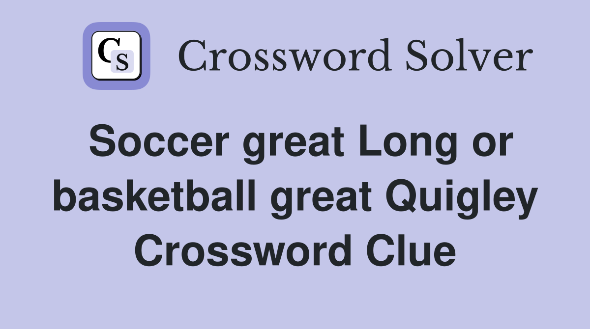 Soccer great Long or basketball great Quigley Crossword Clue