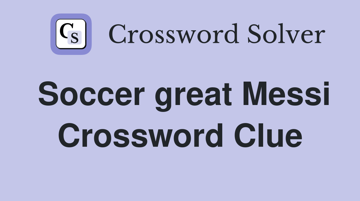 Soccer great Messi Crossword Clue