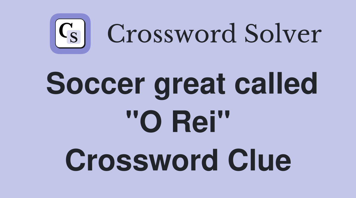 Soccer great called "O Rei" Crossword Clue