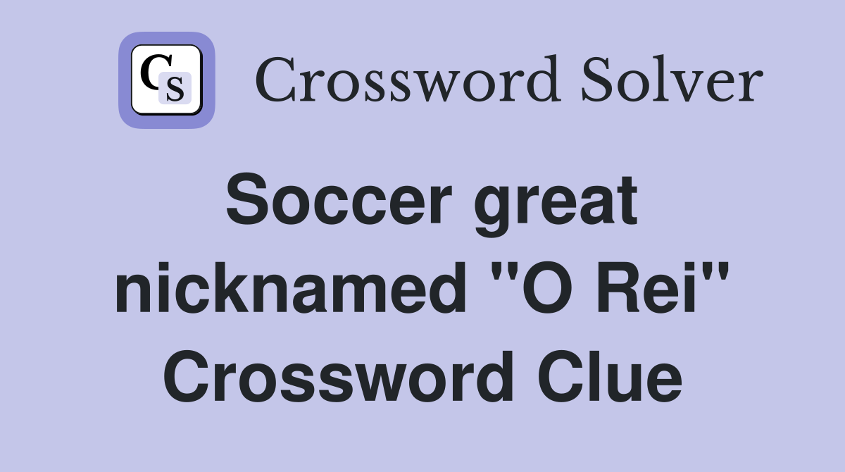 Soccer great nicknamed "O Rei" Crossword Clue
