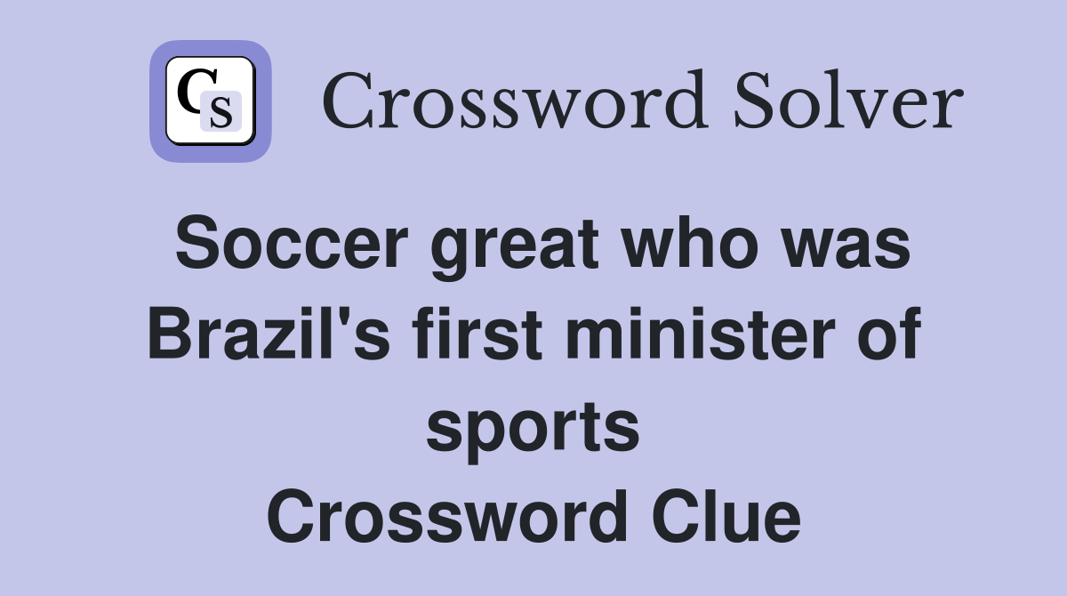 Soccer great who was Brazil's first minister of sports Crossword Clue