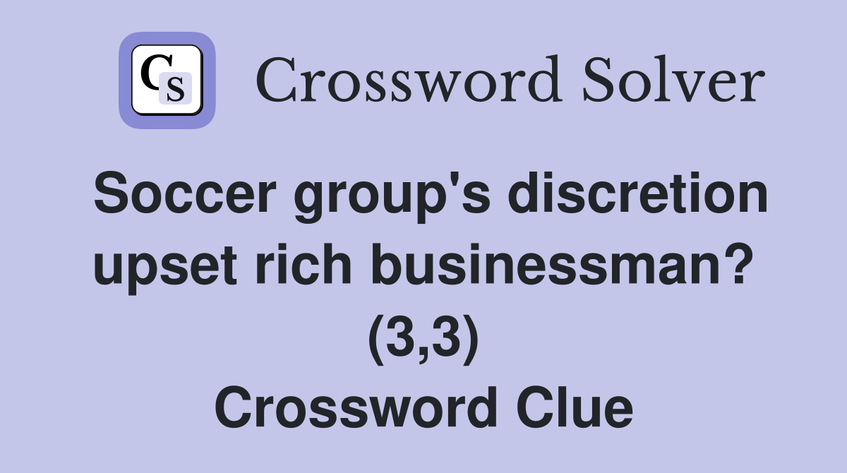 Soccer group's discretion upset rich businessman? (3,3) Crossword Clue