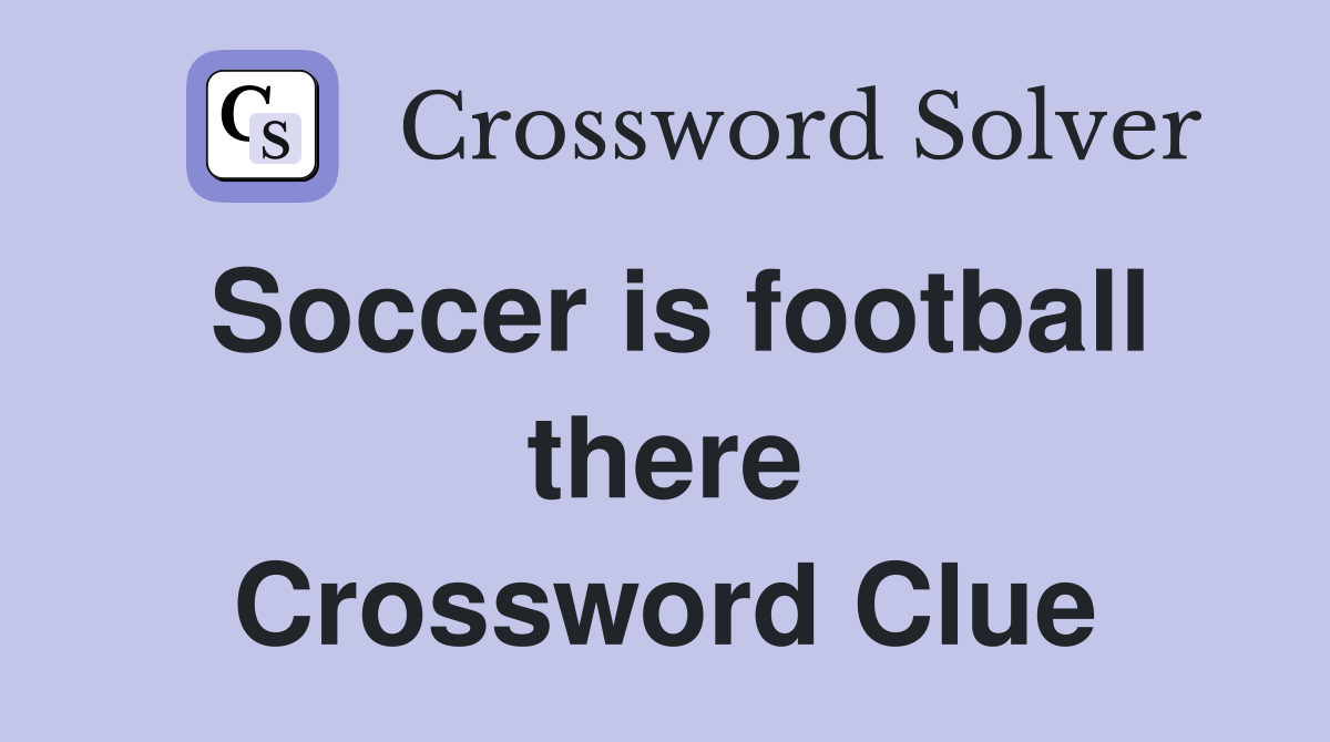 Soccer is football there Crossword Clue