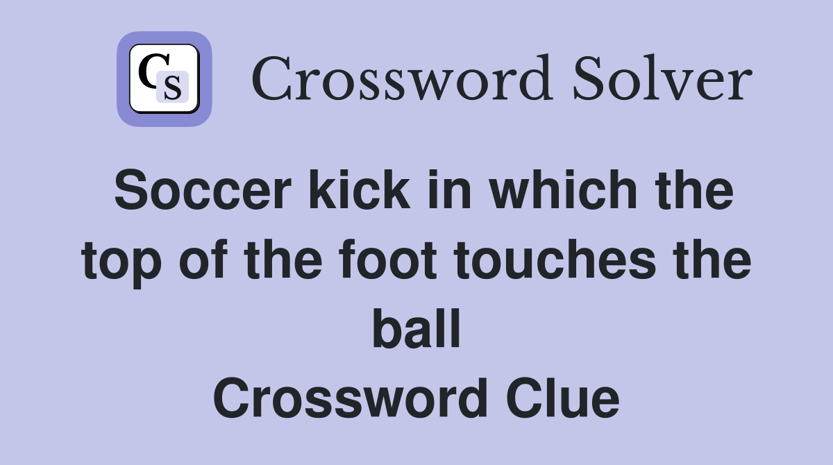 Soccer kick in which the top of the foot touches the ball Crossword Clue