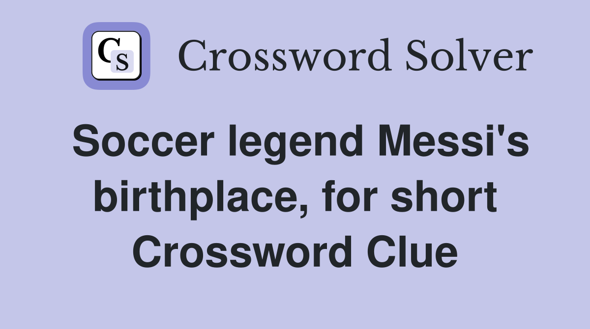 Soccer legend Messi's birthplace, for short Crossword Clue