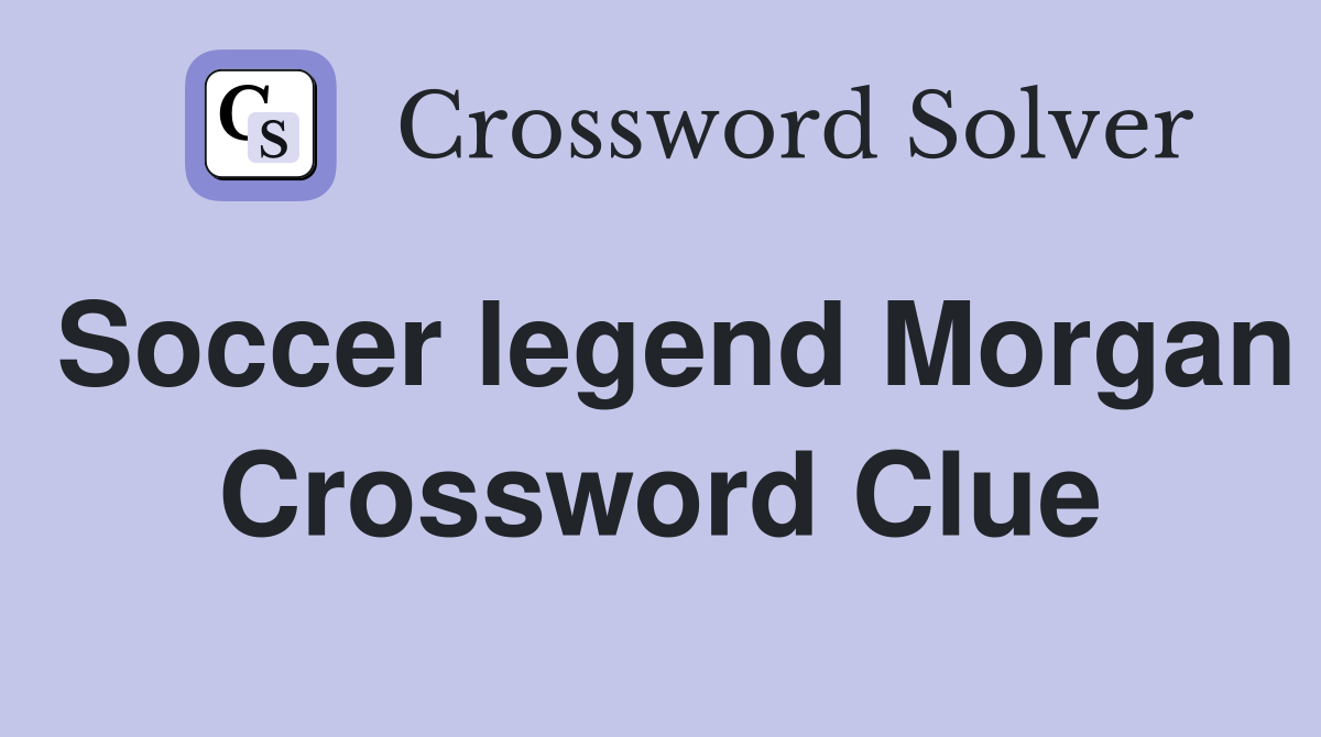 Soccer legend Morgan Crossword Clue
